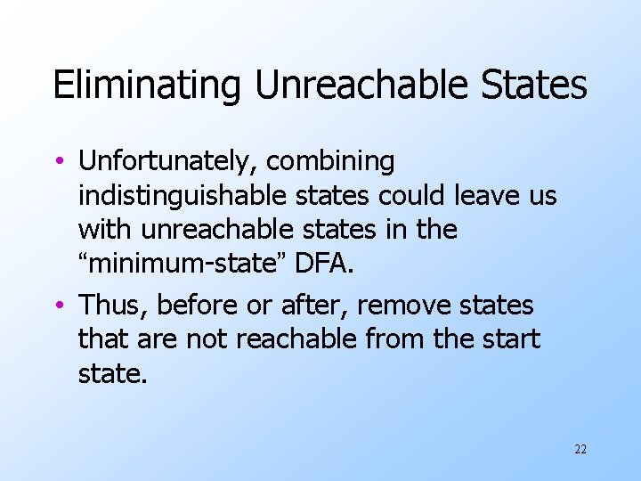 Eliminating Unreachable States • Unfortunately, combining indistinguishable states could leave us with unreachable states