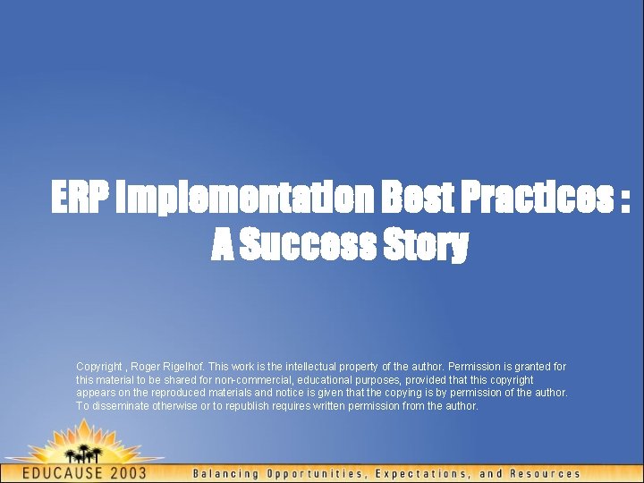 ERP Implementation Best Practices : A Success Story Copyright , Roger Rigelhof. This work