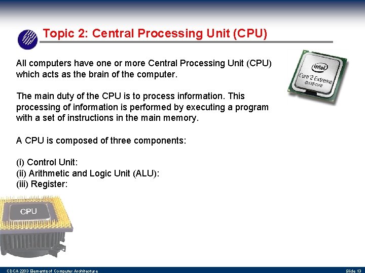 Topic 2: Central Processing Unit (CPU) All computers have one or more Central Processing