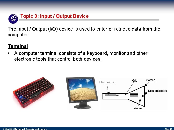 Topic 3: Input / Output Device The Input / Output (I/O) device is used