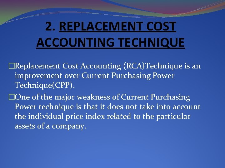 2. REPLACEMENT COST ACCOUNTING TECHNIQUE �Replacement Cost Accounting (RCA)Technique is an improvement over Current