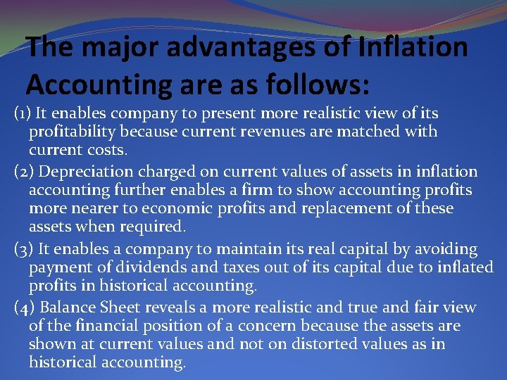 The major advantages of Inflation Accounting are as follows: (1) It enables company to