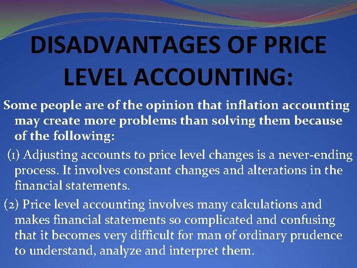DISADVANTAGES OF PRICE LEVEL ACCOUNTING: Some people are of the opinion that inflation accounting
