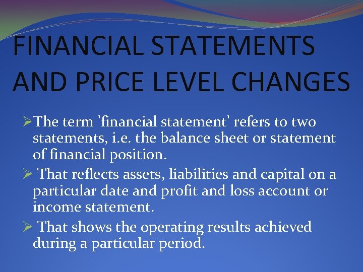 FINANCIAL STATEMENTS AND PRICE LEVEL CHANGES ØThe term 'financial statement' refers to two statements,