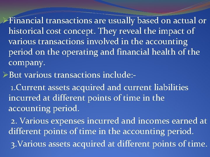 ØFinancial transactions are usually based on actual or historical cost concept. They reveal the