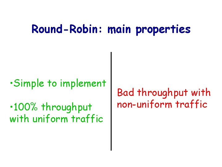 Round-Robin: main properties • Simple to implement • 100% throughput with uniform traffic Bad