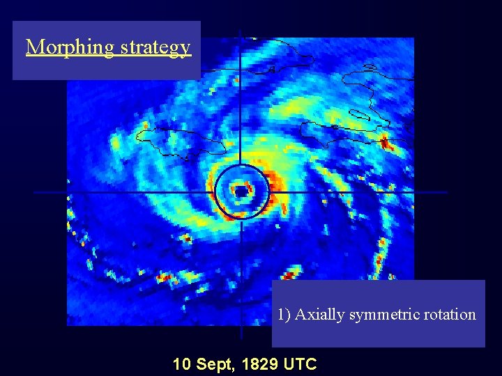 Morphing strategy 1) Axially symmetric rotation 10 Sept, 1829 UTC 
