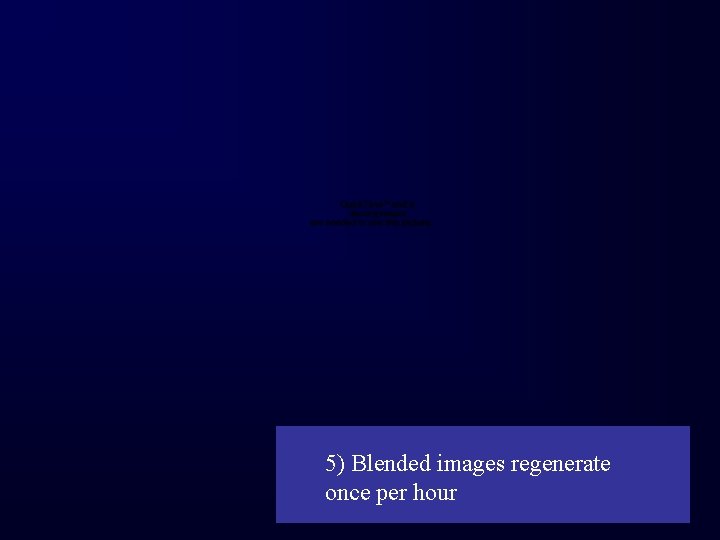 5) Blended images regenerate once per hour 