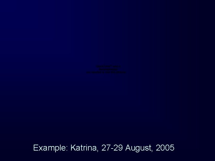 Example: Katrina, 27 -29 August, 2005 