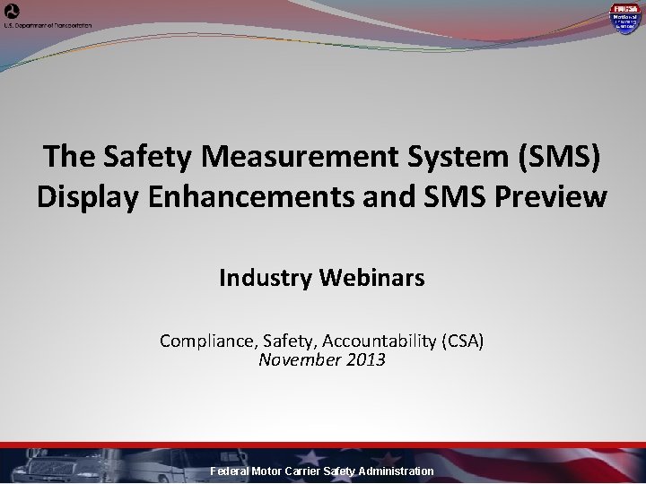 The Safety Measurement System (SMS) Display Enhancements and SMS Preview Industry Webinars Compliance, Safety,