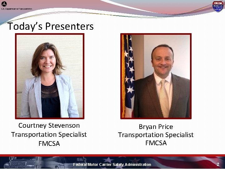 Today’s Presenters Courtney Stevenson Transportation Specialist FMCSA Bryan Price Transportation Specialist FMCSA Federal Motor