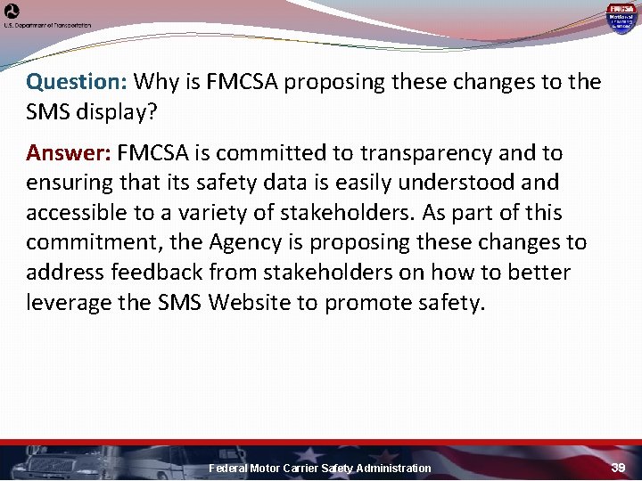 Question: Why is FMCSA proposing these changes to the SMS display? Answer: FMCSA is