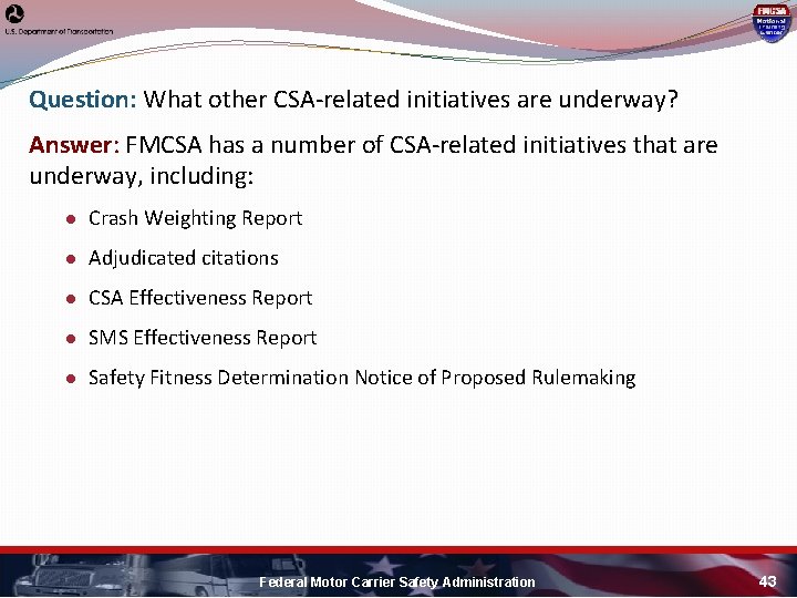 Question: What other CSA-related initiatives are underway? Answer: FMCSA has a number of CSA-related