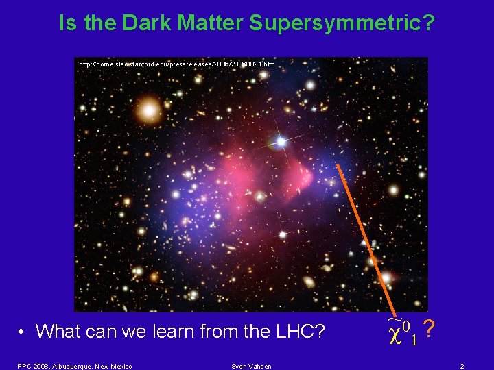 Is the Dark Matter Supersymmetric? http: //home. slac. stanford. edu/pressreleases/20060821. htm • What can