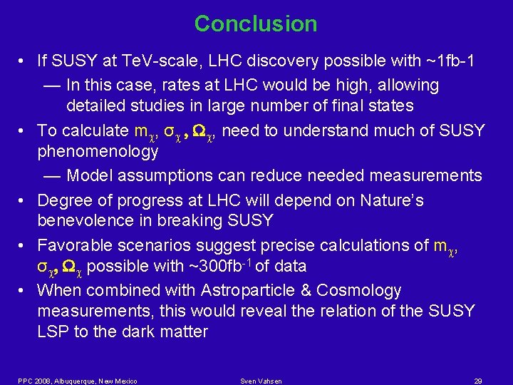 Conclusion • If SUSY at Te. V-scale, LHC discovery possible with ~1 fb-1 —