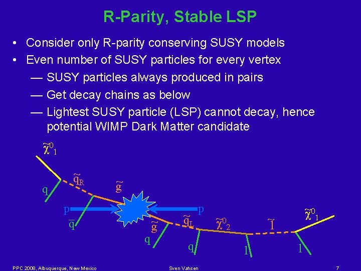 R-Parity, Stable LSP • Consider only R-parity conserving SUSY models • Even number of