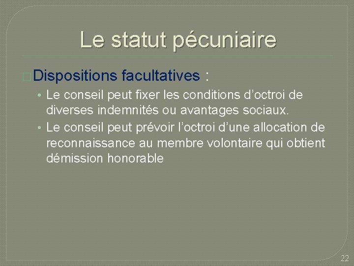 Le statut pécuniaire �Dispositions facultatives : • Le conseil peut fixer les conditions d’octroi