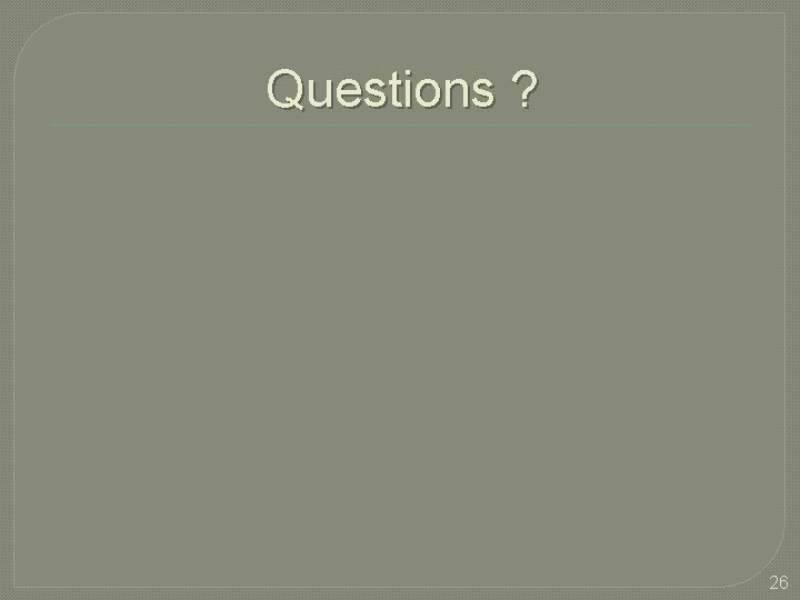Questions ? 26 