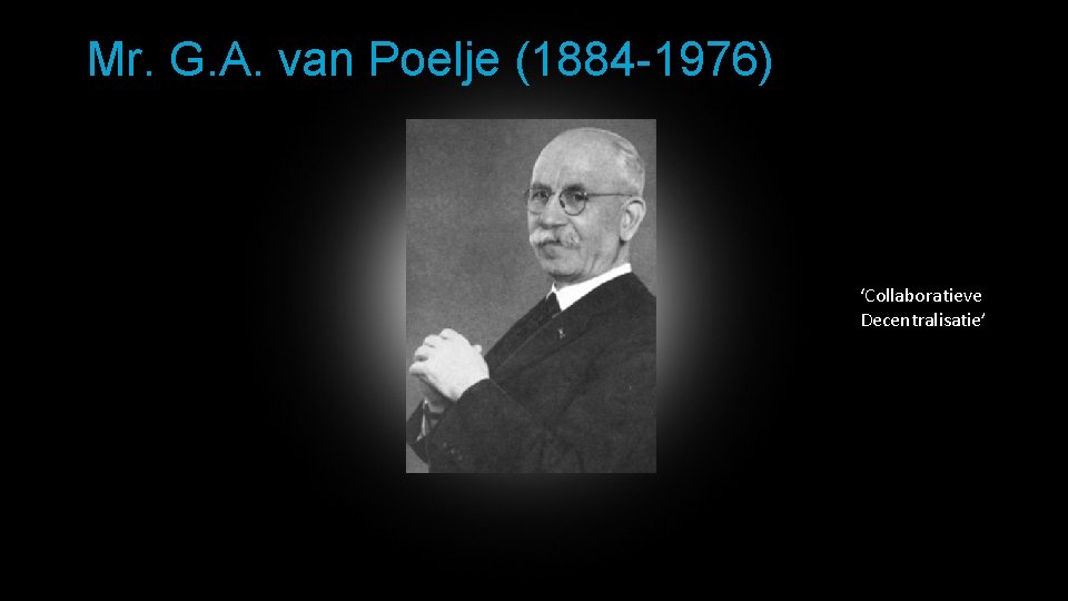 Mr. G. A. van Poelje (1884 -1976) ‘Collaboratieve Decentralisatie’ 