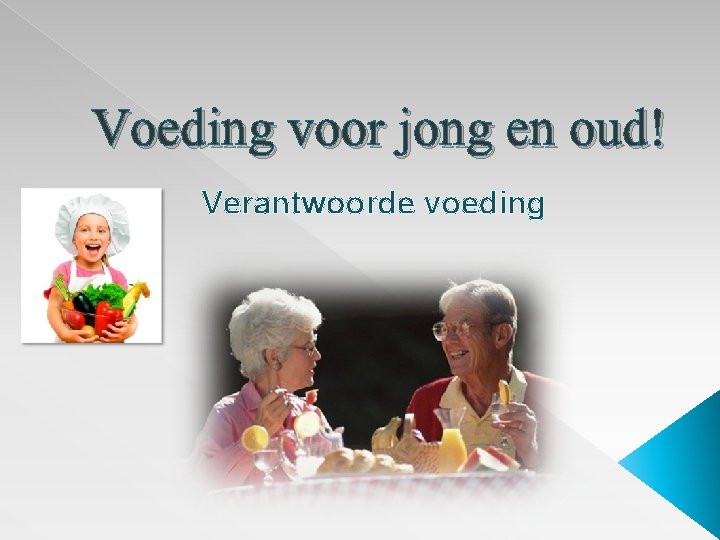 Voeding voor jong en oud! Verantwoorde voeding Voeding voor jong en oud! Verantwoorde voeding