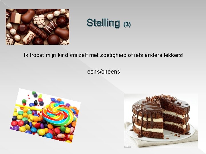 Stelling (3) Ik troost mijn kind /mijzelf met zoetigheid of iets anders lekkers! eens/oneens Stelling (3) Ik troost mijn kind /mijzelf met zoetigheid of iets anders lekkers! eens/oneens