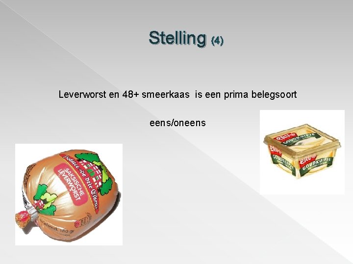 Stelling (4) Leverworst en 48+ smeerkaas is een prima belegsoort eens/oneens Stelling (4) Leverworst en 48+ smeerkaas is een prima belegsoort eens/oneens