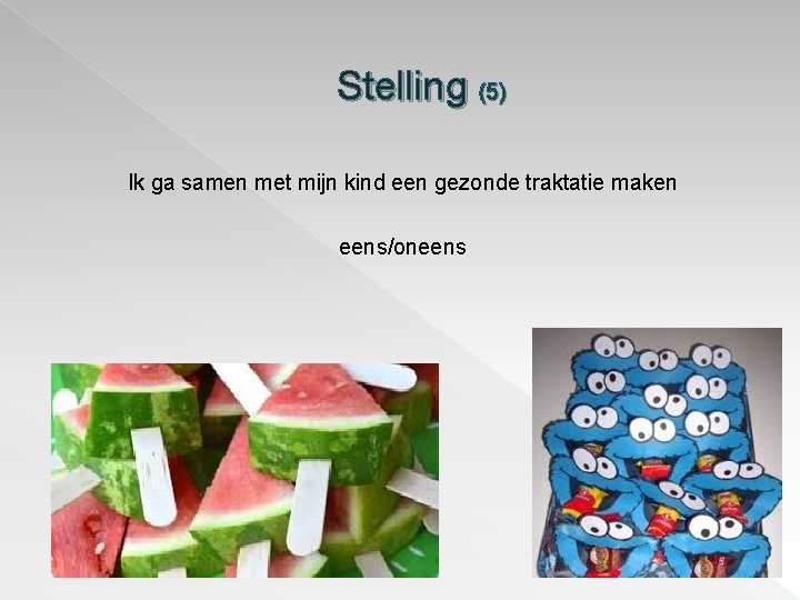 Stelling (5) Ik ga samen met mijn kind een gezonde traktatie maken eens/oneens Stelling (5) Ik ga samen met mijn kind een gezonde traktatie maken eens/oneens
