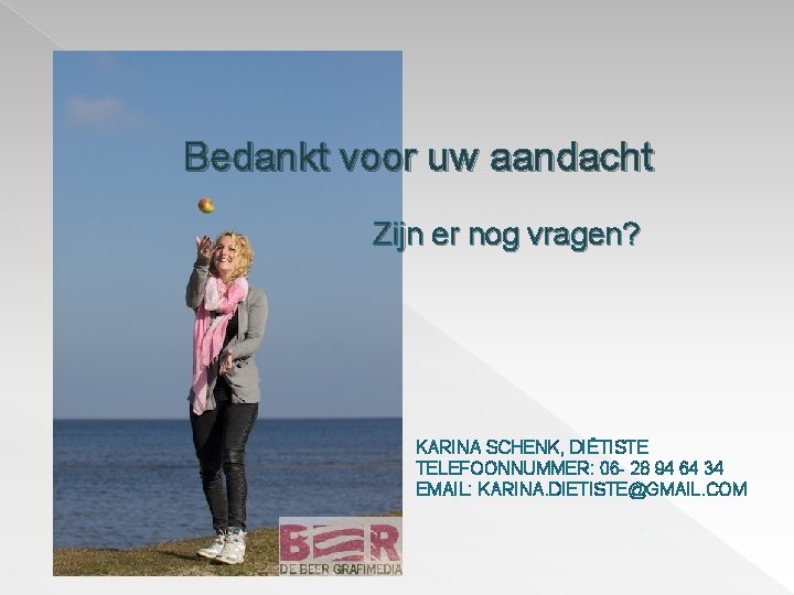 Bedankt voor uw aandacht Zijn er nog vragen? KARINA SCHENK, DIËTISTE TELEFOONNUMMER: 06 - Bedankt voor uw aandacht Zijn er nog vragen? KARINA SCHENK, DIËTISTE TELEFOONNUMMER: 06 -