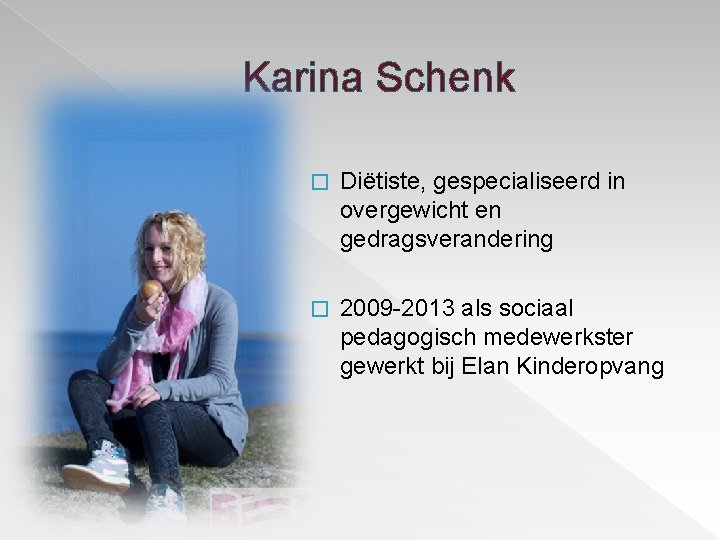 Karina Schenk � Diëtiste, gespecialiseerd in overgewicht en gedragsverandering � 2009 -2013 als sociaal Karina Schenk � Diëtiste, gespecialiseerd in overgewicht en gedragsverandering � 2009 -2013 als sociaal