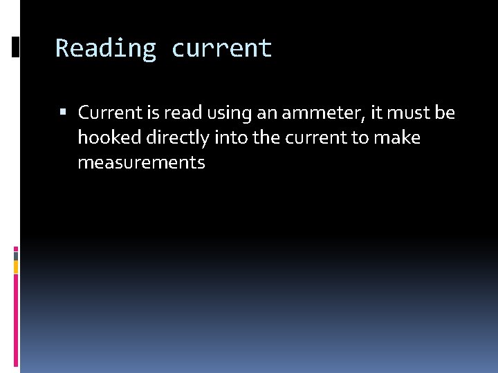 Reading current Current is read using an ammeter, it must be hooked directly into Reading current Current is read using an ammeter, it must be hooked directly into
