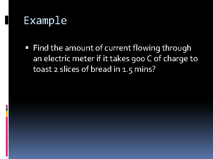 Example Find the amount of current flowing through an electric meter if it takes Example Find the amount of current flowing through an electric meter if it takes