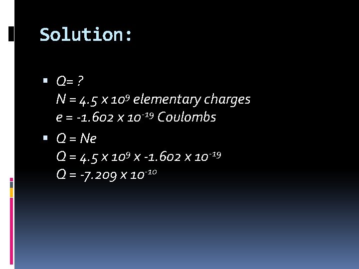 Solution: Q= ? N = 4. 5 x 109 elementary charges e = -1. Solution: Q= ? N = 4. 5 x 109 elementary charges e = -1.