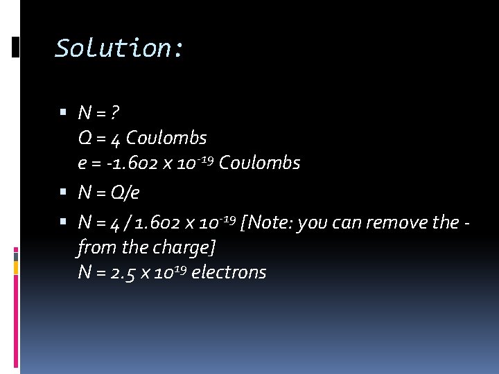 Solution: N=? Q = 4 Coulombs e = -1. 602 x 10 -19 Coulombs Solution: N=? Q = 4 Coulombs e = -1. 602 x 10 -19 Coulombs