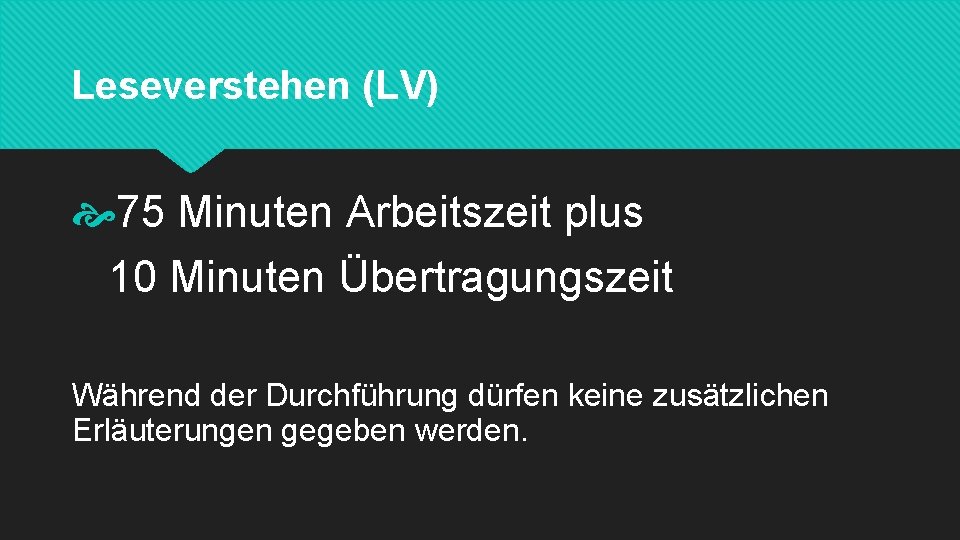 Leseverstehen (LV) 75 Minuten Arbeitszeit plus 10 Minuten Übertragungszeit Während der Durchführung dürfen keine