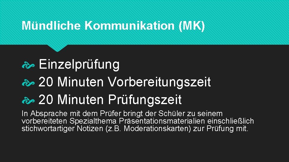 Mündliche Kommunikation (MK) Einzelprüfung 20 Minuten Vorbereitungszeit 20 Minuten Prüfungszeit In Absprache mit dem