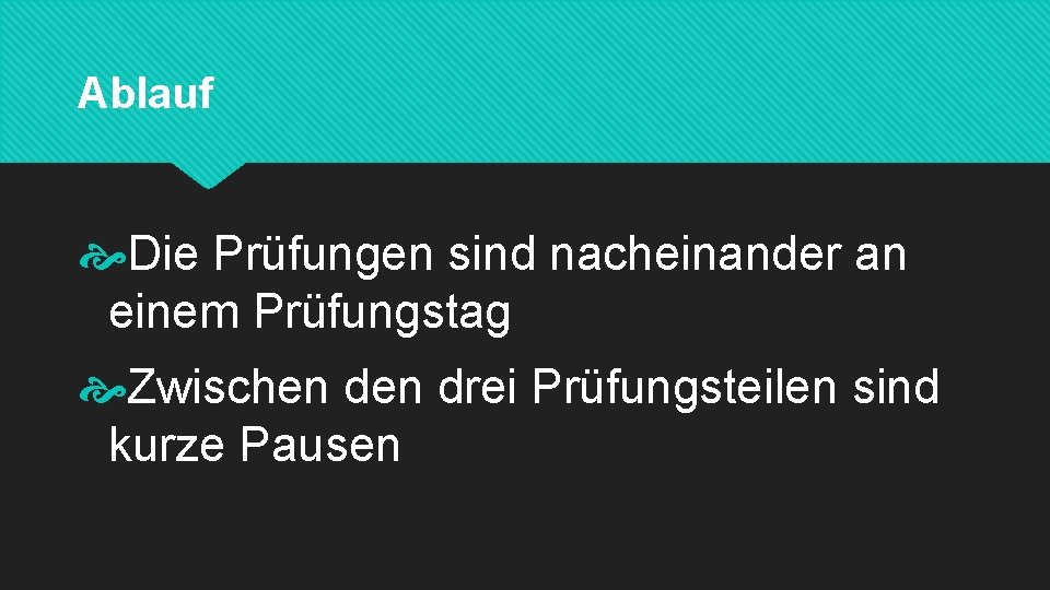 Ablauf Die Prüfungen sind nacheinander an einem Prüfungstag Zwischen drei Prüfungsteilen sind kurze Pausen
