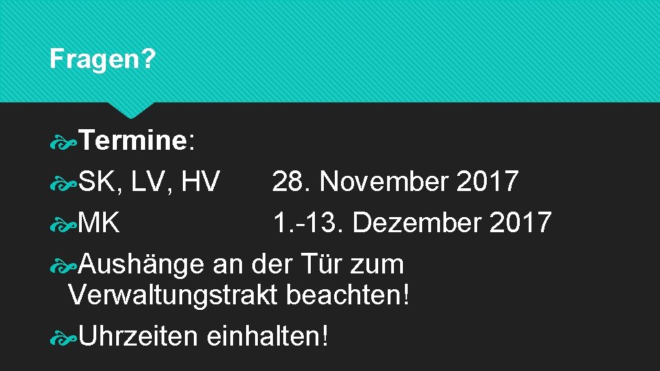 Fragen? Termine: SK, LV, HV 28. November 2017 MK 1. -13. Dezember 2017 Aushänge