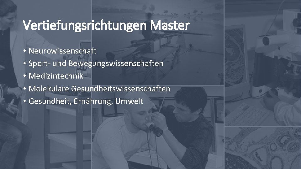 Vertiefungsrichtungen Master • Neurowissenschaft • Sport- und Bewegungswissenschaften • Medizintechnik • Molekulare Gesundheitswissenschaften •