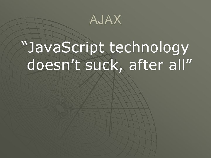 AJAX “Java. Script technology doesn’t suck, after all” 