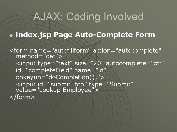 AJAX: Coding Involved u index. jsp Page Auto-Complete Form <form name="autofillform" action="autocomplete" method="get"> <input
