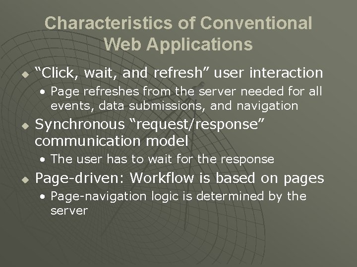 Characteristics of Conventional Web Applications u “Click, wait, and refresh” user interaction • Page