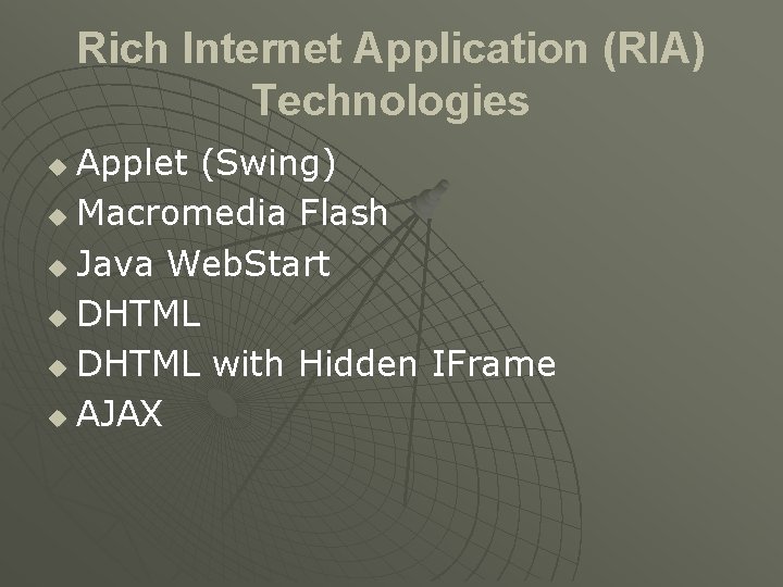 Rich Internet Application (RIA) Technologies Applet (Swing) u Macromedia Flash u Java Web. Start