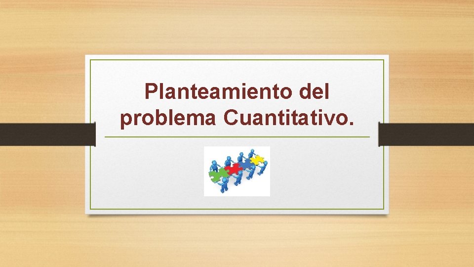 Planteamiento del problema Cuantitativo. 