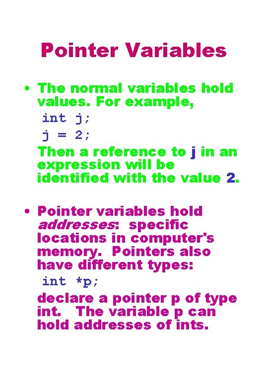 Pointer Variables • The normal variables hold values. For example, int j; j =