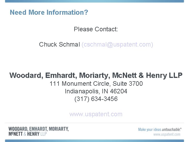 Need More Information? Please Contact: Chuck Schmal (cschmal@uspatent. com) Woodard, Emhardt, Moriarty, Mc. Nett