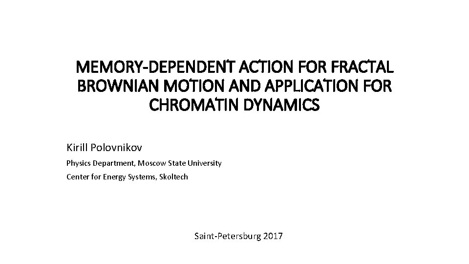 MEMORY-DEPENDENT ACTION FOR FRACTAL BROWNIAN MOTION AND APPLICATION FOR CHROMATIN DYNAMICS Kirill Polovnikov Physics