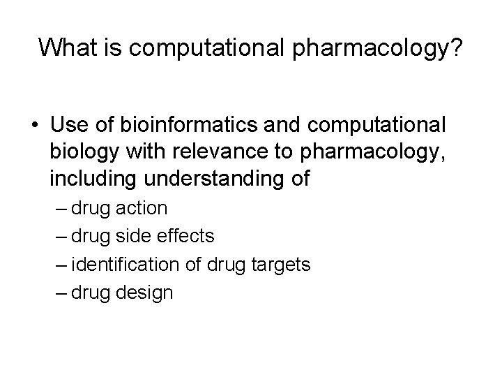 What is computational pharmacology? • Use of bioinformatics and computational biology with relevance to