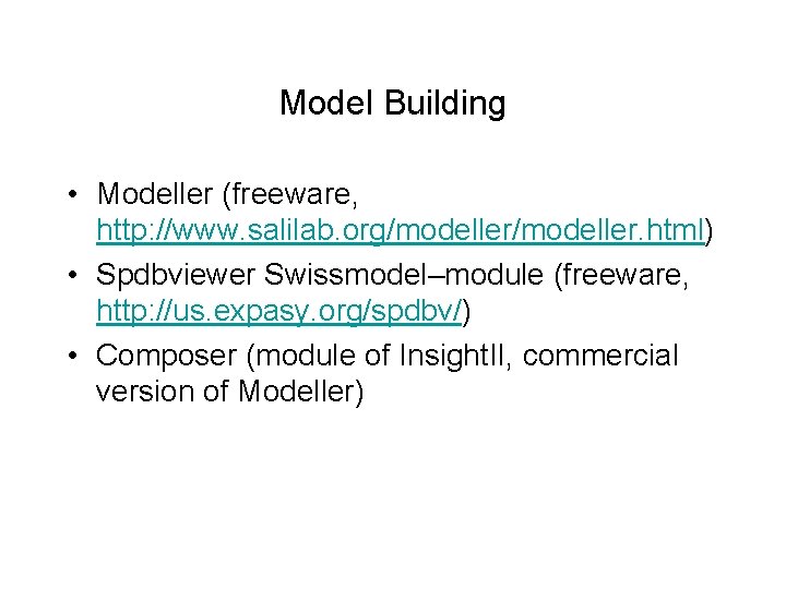 Model Building • Modeller (freeware, http: //www. salilab. org/modeller. html) • Spdbviewer Swissmodel–module (freeware,