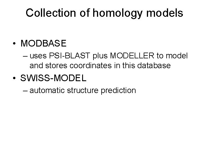 Collection of homology models • MODBASE – uses PSI-BLAST plus MODELLER to model and