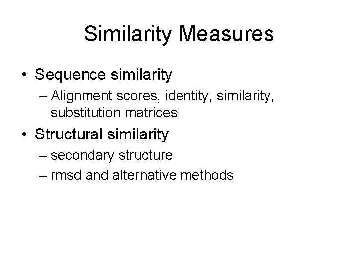 Similarity Measures • Sequence similarity – Alignment scores, identity, similarity, substitution matrices • Structural